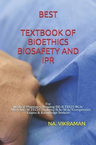 Best Textbook of Bioethics Biosafety and Ipr: For Medical/Pharmacy/Nrusing/BE/B.TECH/BCA/MCA/ME/M.TECH/Diploma/B.Sc/M.Sc/Competitive Exams & Knowledge Seekers