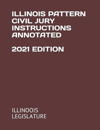 Illinois Pattern Civil Jury Instructions Annotated 2021 Edition