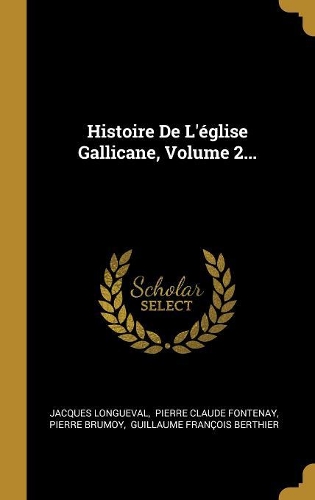Histoire De L'église Gallicane, Volume 2...