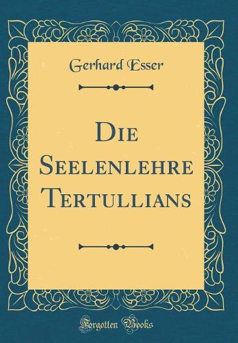 Die Seelenlehre Tertullians (Classic Reprint)
