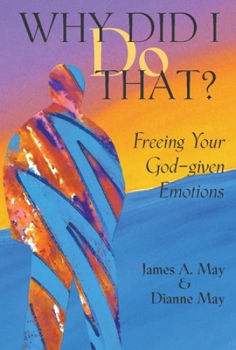 Why Did I Do That?: Freeing Your God-given Emotions