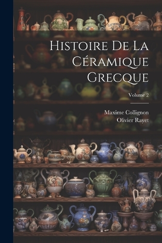 Histoire De La Céramique Grecque; Volume 2