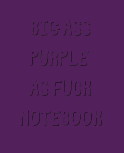 Big Ass Purple As Fuck Notebook