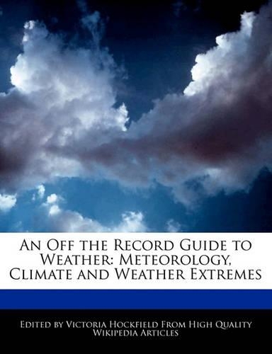 An Off the Record Guide to Weather: Meteorology, Climate and Weather Extremes(English)