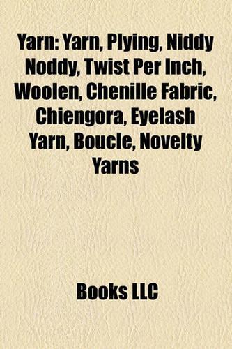 Yarn: Yarn, Plying, Niddy Noddy, Twist Per Inch, Woolen, Chenille Fabric, Chiengora, Eyelash Yarn, Boucl, Novelty Yarns(English)