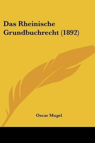 Das Rheinische Grundbuchrecht (1892): (German)