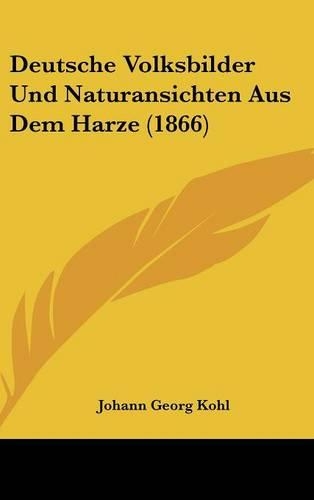 Deutsche Volksbilder Und Naturansichten Aus Dem Harze (1866): (German)