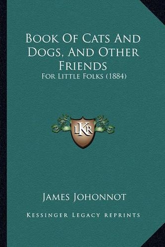 Book Of Cats And Dogs, And Other Friends: For Little Folks (1884)(English)