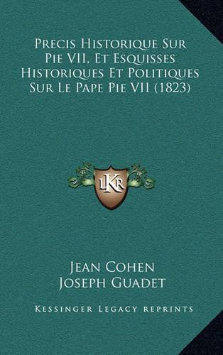 Precis Historique Sur Pie VII, Et Esquisses Historiques Et Politiques Sur Le Pape Pie VII (1823)
