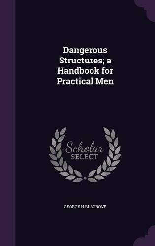 Dangerous Structures; a Handbook for Practical Men