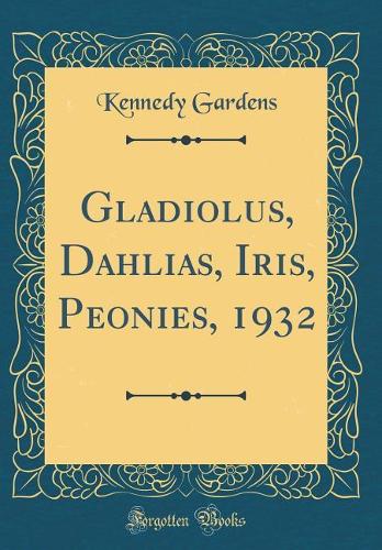Gladiolus, Dahlias, Iris, Peonies, 1932 (Classic Reprint)