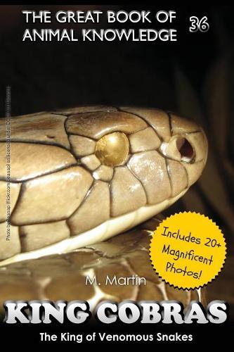 King Cobras: King of Venomous Snakes(36 The Great Book of Animal Knowledge (Includes 20+ Magnificent Photos!))