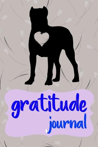 Gratitude Journal: Practice Gratitude and Daily Reflection to Reduce Stress, Improve Mental Health, and Find Peace in the Everyday For Cane Corso Dog Puppy Owners and 