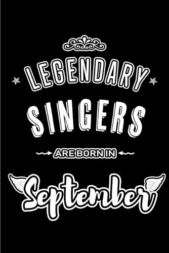 Legendary Singers are born in September: Blank Lined Singer Journal Notebooks Diary as Appreciation, Birthday, Welcome, Farewell, Thank You, Christmas, Graduation gifts. for workers & frien
