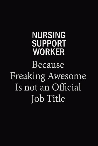 Nursing support worker Because Freaking Awesome Is Not An Official Job Title: 6X9 120 pages Career Notebook Unlined Writing Journal
