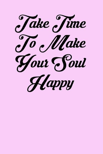 Take Time to Make Your Soul Happy