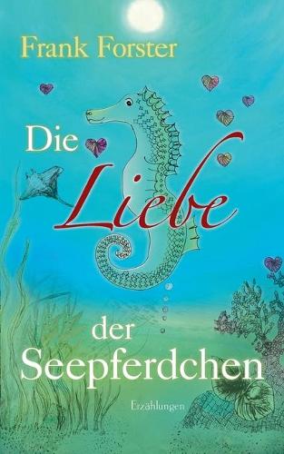 Die Liebe der Seepferdchen: Erzählungen(German)