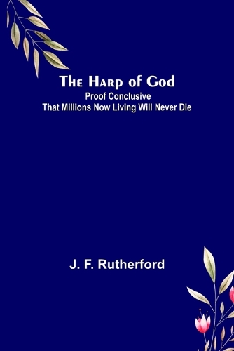 Harp of God: Proof Conclusive That Millions Now Living Will Never Die