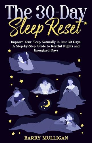 The 30-Day Sleep Reset: Improve Your Sleep Naturally in Just 30 Days: A Step-by-Step Guide to Restful Nights and Energized Days