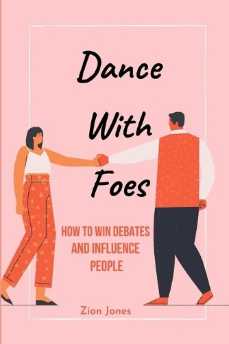 Dance with Foes: How To Win Debates And Influence People