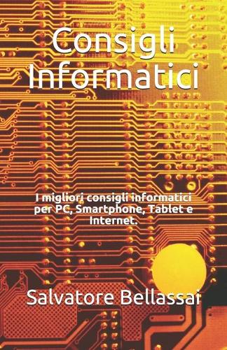 Consigli Informatici: I migliori consigli informatici per PC, Smartphone, Tablet e Internet (Manutenzione e Ottimizzazione, Sicurezza, Marketing digitale, Programmazione (1 Consigli Informatici)