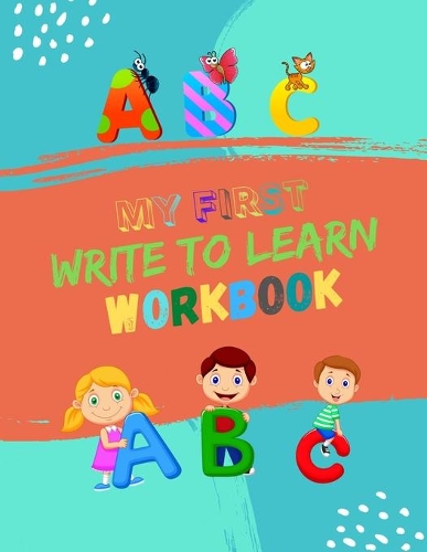 My First Write To Learn Workbook: Practice for Kids with Pen Control, Line Tracing and Letters. Learning Workbooks for Kids Age 3-5 Practice Paper Book for Spelling and Letters for 1