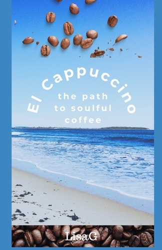 EL Cappuccino - the path to soulful coffee: a book for conscious coffee lovers - unraveling the path to our soul through coffee