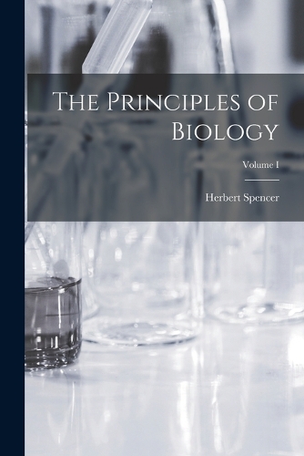 The Principles of Biology; Volume I