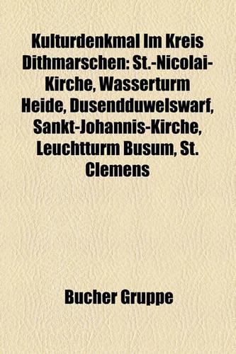 Kulturdenkmal Im Kreis Dithmarschen: St.-Nicolai-Kirche, Wasserturm Heide, Dusendduwelswarf, Sankt-Johannis-Kirche, Leuchtturm Busum, St. Clemens(German)