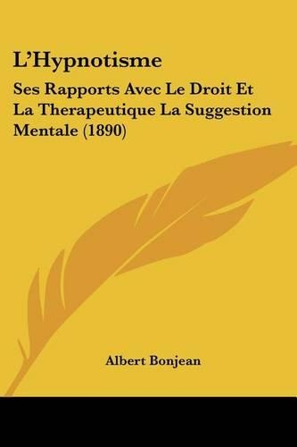 L'Hypnotisme: Ses Rapports Avec Le Droit Et La Therapeutique La Suggestion Mentale (1890)(French)
