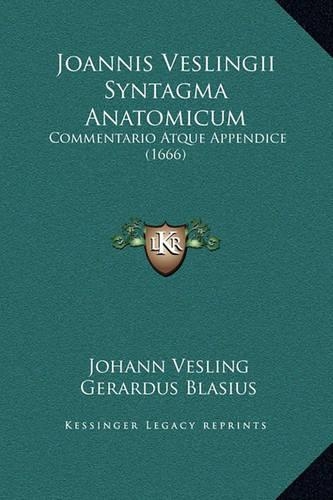 Joannis Veslingii Syntagma Anatomicum: Commentario Atque Appendice (1666)
