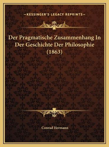 Der Pragmatische Zusammenhang In Der Geschichte Der Philosophie (1863)