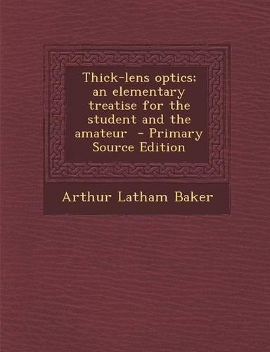 Thick-Lens Optics; An Elementary Treatise for the Student and the Amateur