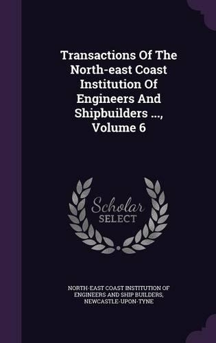 Transactions of the North-East Coast Institution of Engineers and Shipbuilders ..., Volume 6