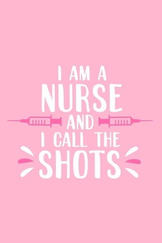 I Am A Nurse And I Call The Shots: Blank Lined Notebook: Registered Nurse Medical Practitioner Gift Journal 6x9 - 110 Blank Pages - Plain White Paper - Soft Cover Book