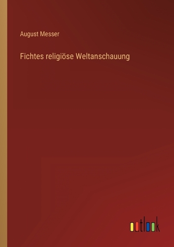 Fichtes religiöse Weltanschauung