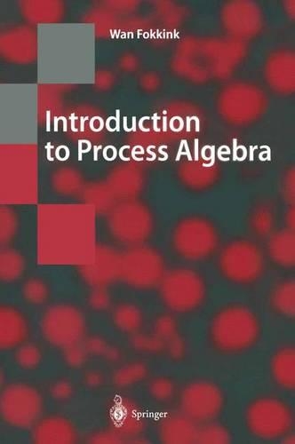 Introduction to Process Algebra: (Texts in Theoretical Computer Science. An EATCS Series)