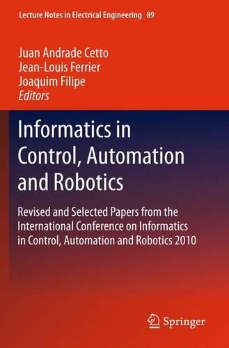 Informatics in Control, Automation and Robotics: Revised and Selected Papers from the International Conference on Informatics in Control, Automation and Robotics 2010(89 Lecture Notes in Electrical Engineering)