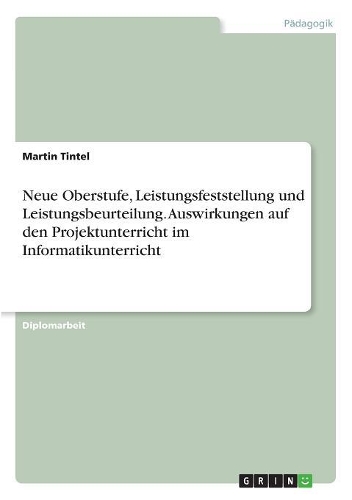 Neue Oberstufe, Leistungsfeststellung und Leistungsbeurteilung. Auswirkungen auf den Projektunterricht im Informatikunterricht