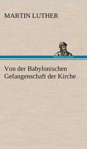 Von Der Babylonischen Gefangenschaft Der Kirche: (German)
