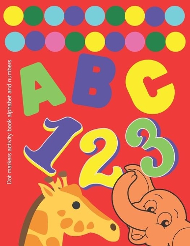 Dot markers activity book alphabet and numbers: Dot Marker Book for Toddlers. BIG DOTS.Alphabet, numbers, shape in a toddler coloring book.120 pages. 8 * 11.5 inches.