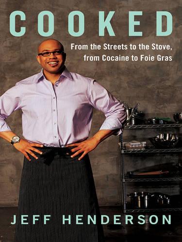 Cooked: From the Streets to the Stove, from Cocaine to Foie Gras