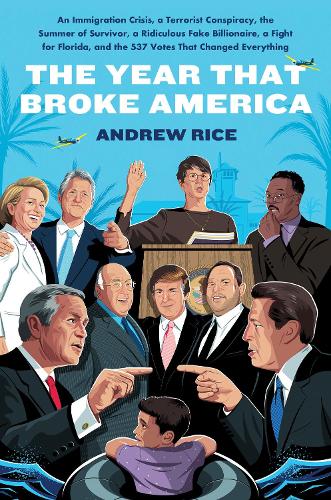 The Year That Broke America: An Immigration Crisis, a Terrorist Conspiracy, the Summer of Survivor, a Ridiculous Fake Billionaire, a Fight for Florida, and the 537 Votes That Ch