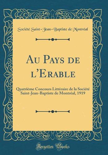 Au Pays de l'Erable: Quatrième Concours Littéraire de la Société Saint-Jean-Baptiste de Montréal, 1919 (Classic Reprint)
