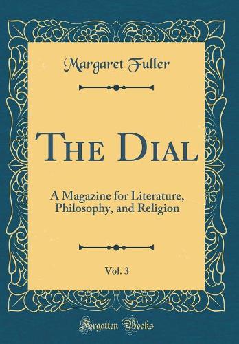 The Dial, Vol. 3: A Magazine for Literature, Philosophy, and Religion (Classic Reprint)