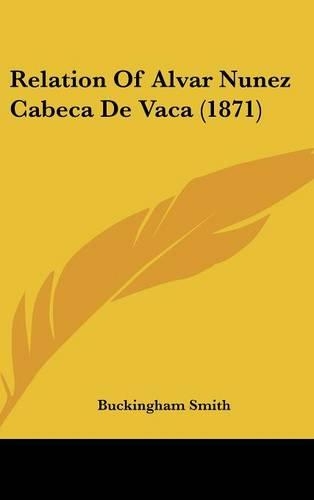 Relation Of Alvar Nunez Cabeca De Vaca (1871)