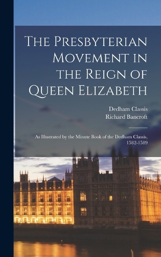 The Presbyterian Movement in the Reign of Queen Elizabeth