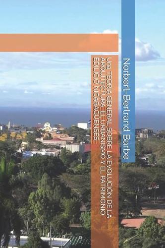 Una TEORÍA GENERAL SOBRE LA EVOLUCIÓN DE LA ARQUITECTURA, EL URBANISMO Y EL PATRIMONIO EDILICIO NICARAGÜENSES