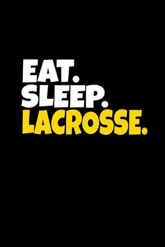 Eat. Sleep. Lacrosse.