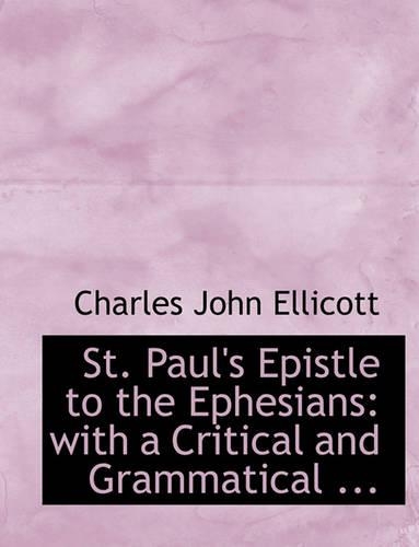 St. Paul's Epistle to the Ephesians: With a Critical and Grammatical ...(English)